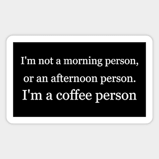 I'm not a morning person, or an afternoon person. I'm a coffee person. Black Magnet